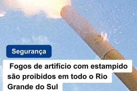 FOGOS DE ARTIFÍCIO ESTAMPIDO SÃO PROIBIDOS EM TODO RIO GRANDE DO SUL